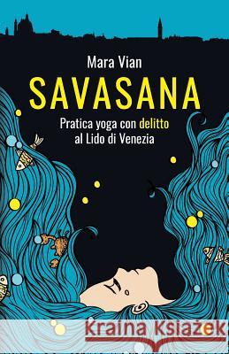 Savasana: Pratica yoga con delitto al Lido di Venezia Vian, Mara 9781519738325 Createspace Independent Publishing Platform