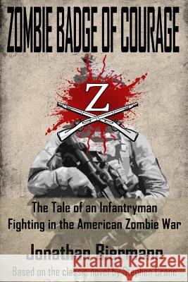 Zombie Badge of Courage: The Tale of an Infantryman Fighting in the American Zombie War Jonathan Biermann Stephen Crane 9781519738837