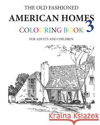 The Old Fashioned American Homes Colouring Book 3 Hugh Morrison 9781519738899 Createspace Independent Publishing Platform