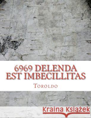 6969 Delenda est Imbecillitas Toroldo 9781519739544 Createspace Independent Publishing Platform