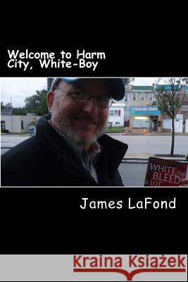 Welcome to Harm City, White-Boy: White Wednesday Volume 2 James LaFond 9781519739858 Createspace Independent Publishing Platform