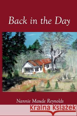 Back in the Day Nannie Maude Reynolds 9781519740700 Createspace Independent Publishing Platform