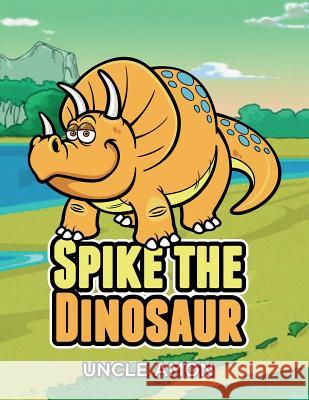 Spike the Dinosaur: Short Stories for Kids, Games, Jokes, and More! Uncle Amon 9781519740793 Createspace Independent Publishing Platform