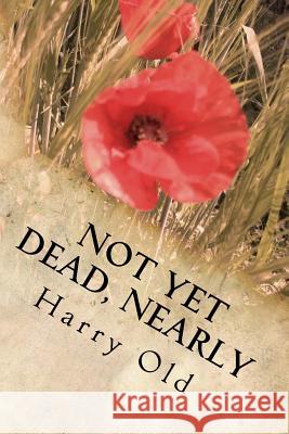 Not Yet Dead, Nearly Harry Old 9781519741110 CreateSpace