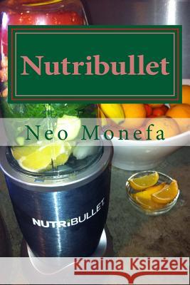Nutribullet: The Ultimate Nutribullet Smoothie Recipe Guide For Weight Loss, Anti-Aging & Detox Monefa, Neo 9781519741585 Createspace Independent Publishing Platform