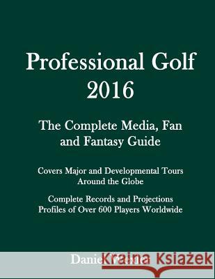 Professional Golf 2016: The Complete Media, Fan and Fantasy Guide Daniel Wexler 9781519742193 Createspace Independent Publishing Platform