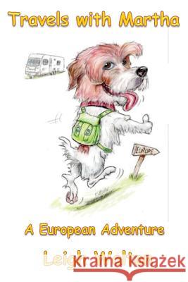 Travels with Martha: A European Adventure Leigh Walton 9781519743497 Createspace Independent Publishing Platform