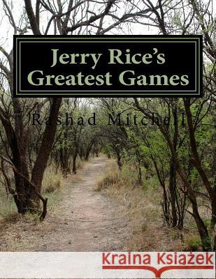 Jerry Rice's Greatest Games MR Rashad Skyla Mitchell 9781519745422 Createspace Independent Publishing Platform
