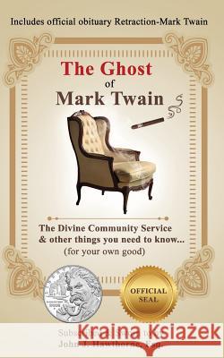 The Ghost of Mark Twain: The Divine Community Service & other things you need to know...(for your own good). Hawthorne Esq, John J. 9781519745941
