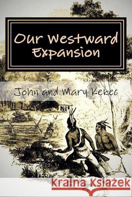 Our Westward Expansion: The Waymire Family Story- Of Generations Moving West John Kekec Mary Kekec 9781519746009 Createspace Independent Publishing Platform