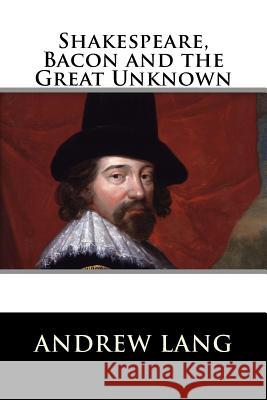 Shakespeare, Bacon and the Great Unknown Andrew Lang 9781519746016 Createspace Independent Publishing Platform