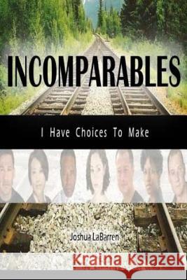 Incomparables: I have choices to make Labarren, Joshua 9781519746139 Createspace Independent Publishing Platform