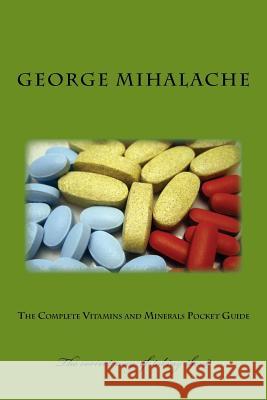 The complete vitamins and minerals pocket guide: Dosage and relevant information Mihalache, George C. 9781519746283