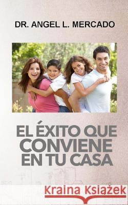 El Exito que Conviene a tu Casa Mercado, Angel 9781519746603