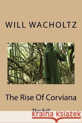 The Rise Of Corviana: The Fall Wacholtz, Will 9781519746610 Createspace Independent Publishing Platform