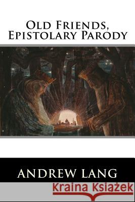 Old Friends, Epistolary Parody Andrew Lang 9781519747457 Createspace Independent Publishing Platform