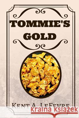 Tommie's Gold Kent a. Lefevre 9781519747495 Createspace Independent Publishing Platform