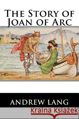 The Story of Joan of Arc Andrew Lang 9781519749536 Createspace Independent Publishing Platform