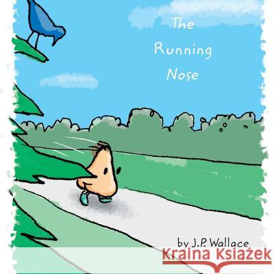 The Running Nose J. P. Wallace Michael Kelly 9781519750242 Createspace Independent Publishing Platform