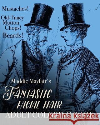 Fantastic Facial Hair Adult Coloring Book: Mustaches! Old-Timey Mutton Chops! Beards! Coloring Book 9781519750914