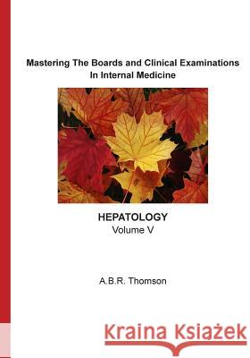 Mastering The Boards and Clinical Examinations - Hepatology: Volume V Thomson, A. B. R. 9781519751195 Createspace Independent Publishing Platform