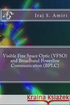 Visible Free Space Optic (VFSO) and Broadband Powerline Communication (BPLC) S. Amiri, Iraj 9781519751560 Createspace Independent Publishing Platform