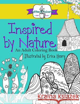 Inspired by Nature: An Adult Coloring Book Mrs Erica Henry 9781519752826