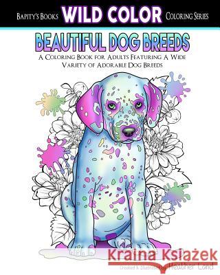 Beautiful Dog Breeds Adult Coloring Book Heather Land 9781519753045 Createspace Independent Publishing Platform
