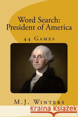 Word Search: President of America: Find 44 names of President of America Winters, M. J. 9781519753281 Createspace Independent Publishing Platform