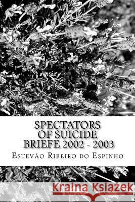 Spectators Of Suicide: Briefe 2002 - 2003 Ribeiro Do Espinho, Estevao 9781519755247 Createspace Independent Publishing Platform