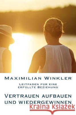 Vertrauen aufbauen und wiedergewinnen - Leitfaden für eine erfüllte Beziehung Winkler, Maximilian 9781519755629
