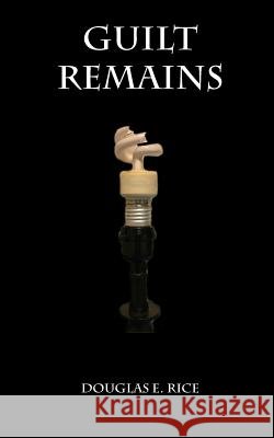 Guilt Remains Douglas E. Rice 9781519755988