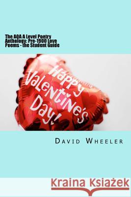 The AQA A Level Poetry Anthology: Pre-1900 Love Poems - the Student Guide Wheeler, David 9781519759511
