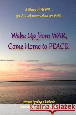 Wake up from War, Come Home to Peace: A Story of HOPE ... for ALL of US touched by WAR Chadwick, Elizabeth 