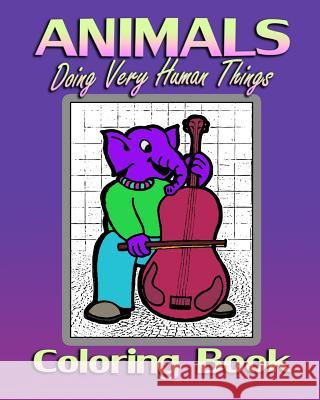 Animals Doing Very Human Things (Coloring Book) Amy Vo 9781519760883 Createspace Independent Publishing Platform