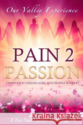 Pain 2 Passion: Our Valley Experience Nakisha King Deanna Bookert Carla Wynn Hall 9781519760982 Createspace Independent Publishing Platform