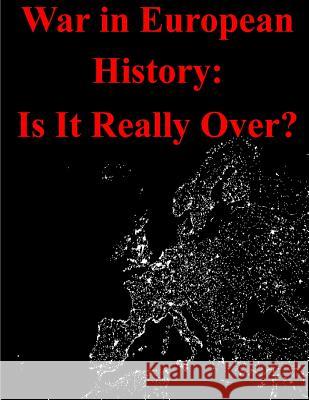 War in European History: Is It Really Over? National War College                     Inc Penn 9781519761484 Createspace Independent Publishing Platform