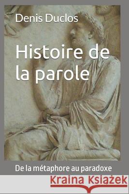 Histoire de la parole: De la métaphore au paradoxe Duclos, Denis Henri 9781519762269