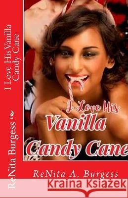 I Love His Vanilla Candy Cane Renita a. Burgess 9781519762498 Createspace Independent Publishing Platform