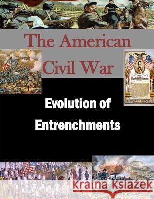 Evolution of Entrenchments U. S. Army War College                   Inc Penn 9781519763648 Createspace Independent Publishing Platform