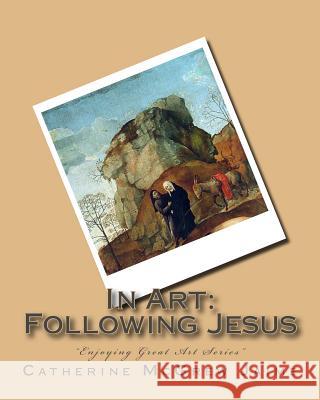 In Art: Following Jesus Mrs Catherine McGrew Jaime 9781519764751 Createspace Independent Publishing Platform