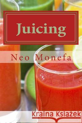 Juicing: The Ultimate Guide to Juicing for Weight Loss & Detox Neo Monefa 9781519764775 Createspace Independent Publishing Platform