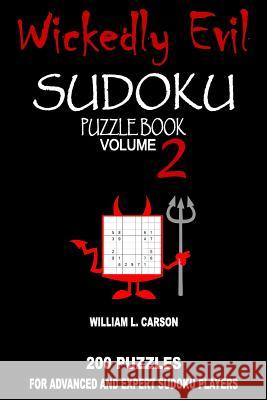 Wickedly Evil Sudoku: Volume 2 William L Carson 9781519765628 Createspace Independent Publishing Platform