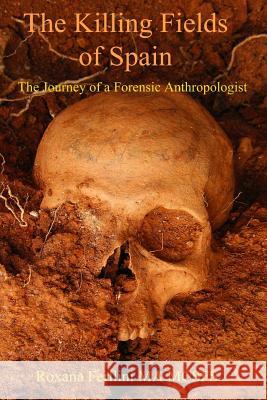 The Killing Fields of Spain: The Journey of a Forensic Anthropologist MS Roxana Ferllin MS Ferllini Roxan 9781519765703