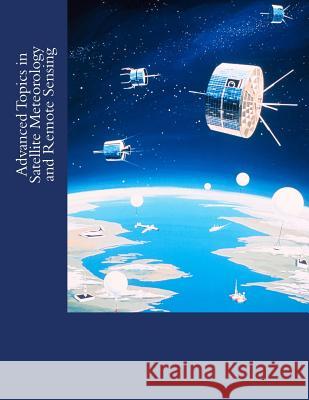 Advanced Topics in Satellite Meteorology and Remote Sensing Sheldon Dobrzykowski 9781519766885 Createspace Independent Publishing Platform