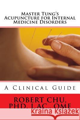 Master Tung's Acupuncture for Internal Medicine Disorders L. Robert Ch 9781519768223 Createspace Independent Publishing Platform