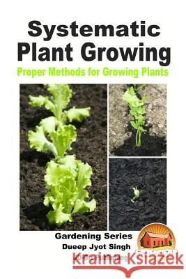 Systematic Plant Growing - Proper Methods for Growing Plants Dueep Jyot Singh John Davidson Mendon Cottage Books 9781519768568 Createspace Independent Publishing Platform