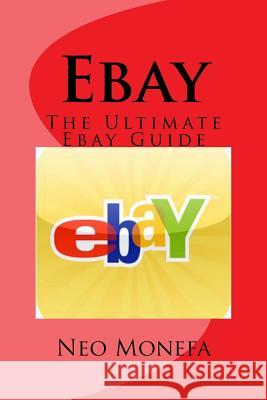 Ebay: The Ultimate Ebay Guide Neo Monefa 9781519768612 Createspace Independent Publishing Platform