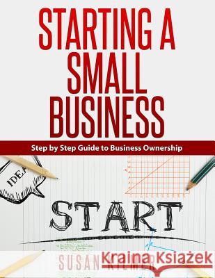 Step by Step Guide to Starting a Small Business Susan Kilmer 9781519770233 Createspace Independent Publishing Platform