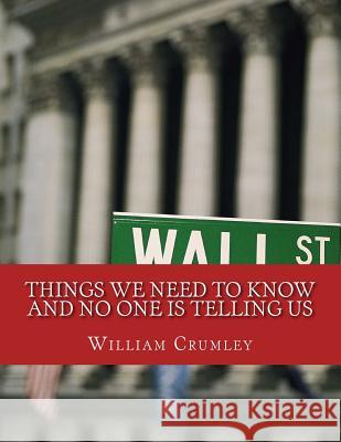 things we need to know: and have not been told Crumley, William J. 9781519770509 Createspace Independent Publishing Platform